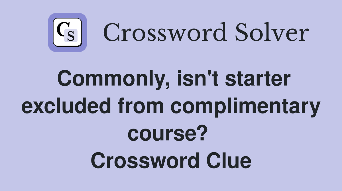 Commonly, isn't starter excluded from complimentary course?  Crossword Clue