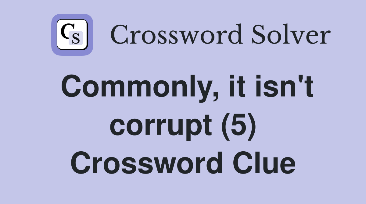 Commonly, it isn't corrupt (5) Crossword Clue