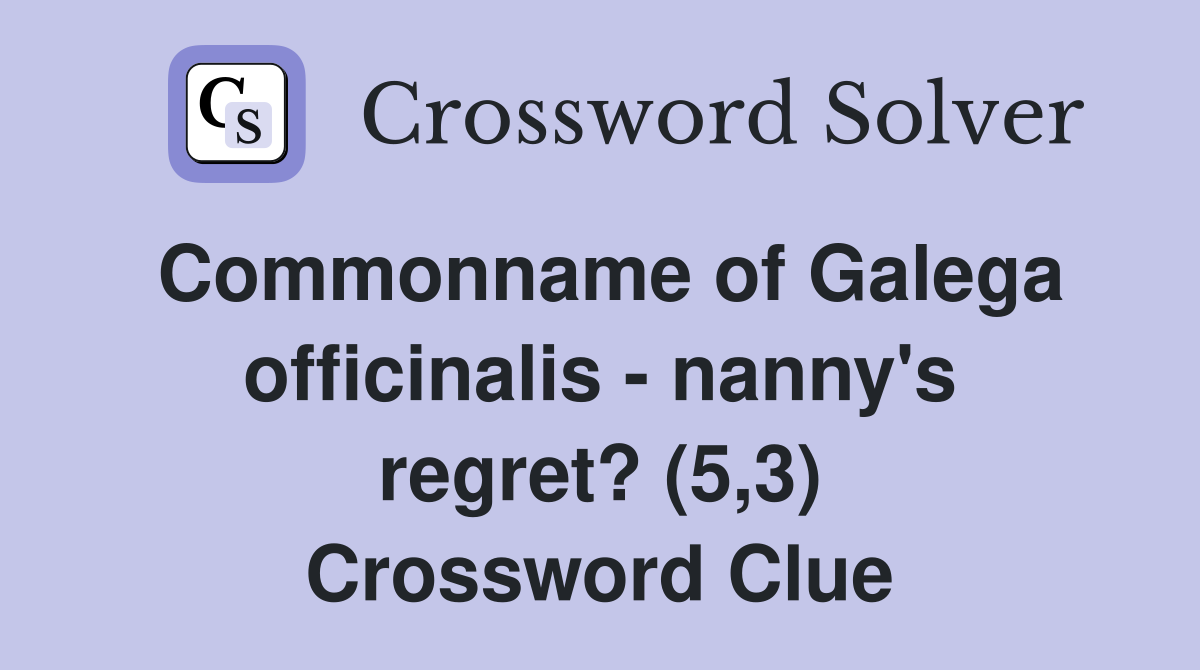 Commonname of Galega officinalis - nanny's regret? (5,3) Crossword Clue