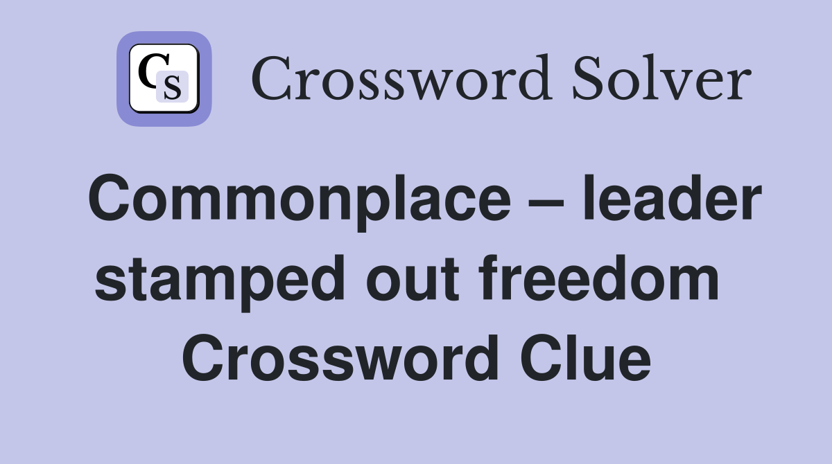 Commonplace – leader stamped out freedom  Crossword Clue