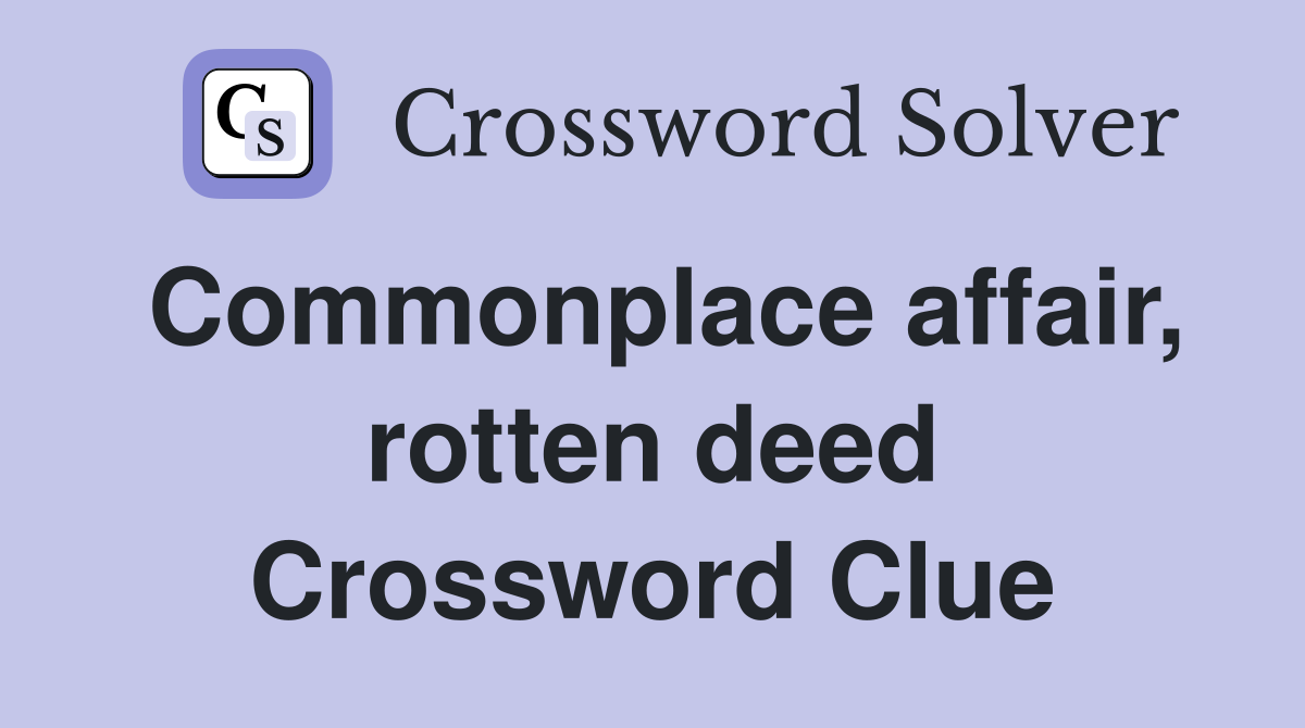 Commonplace affair, rotten deed Crossword Clue