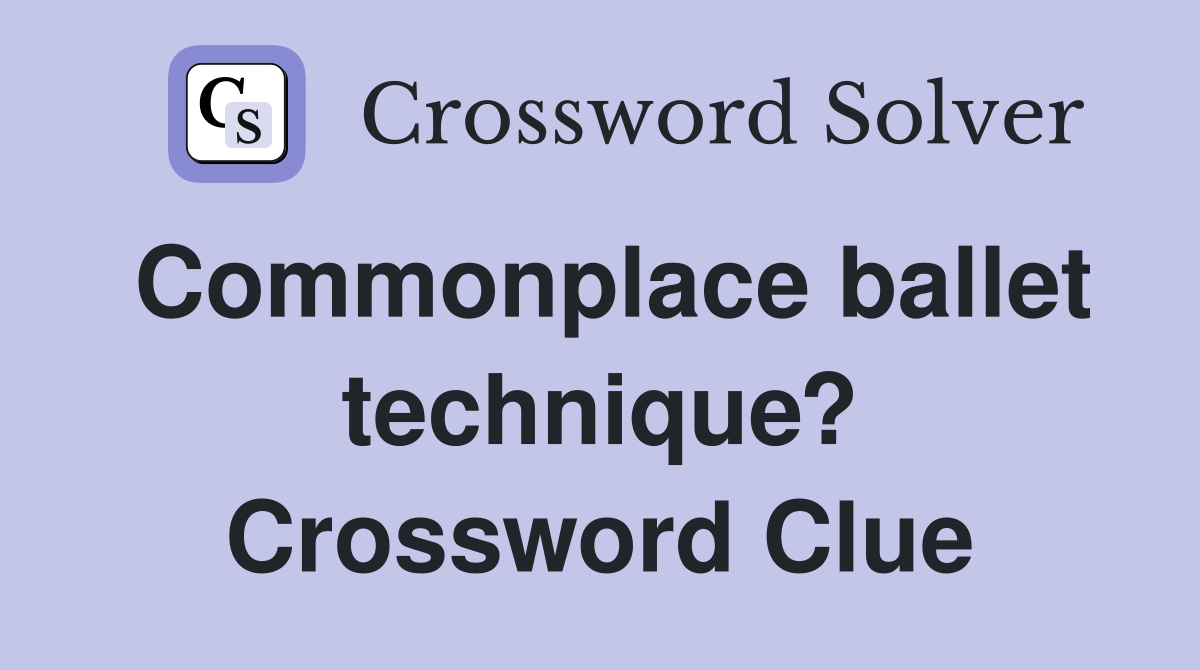 Commonplace ballet technique? Crossword Clue