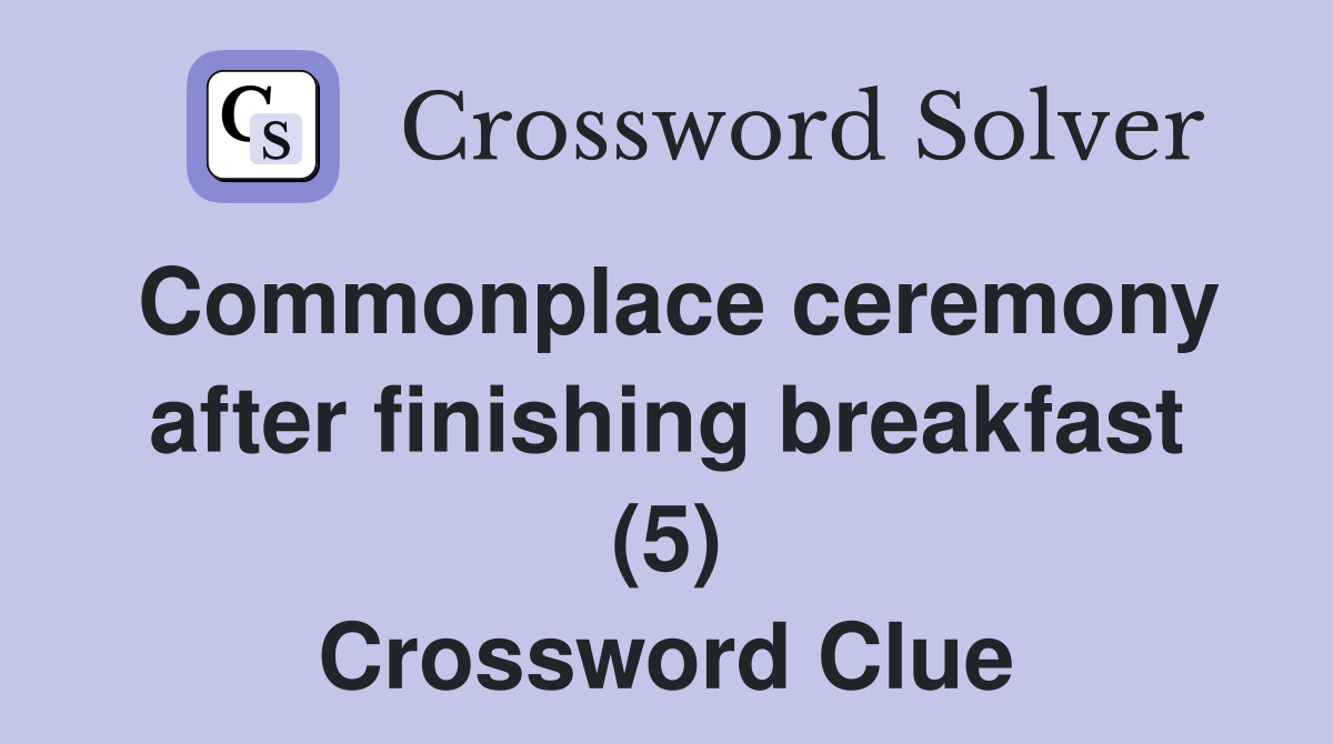 Commonplace ceremony after finishing breakfast (5) Crossword Clue