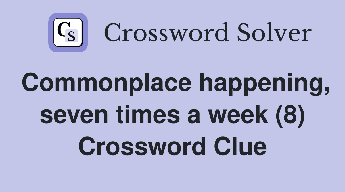 Commonplace happening, seven times a week (8) Crossword Clue