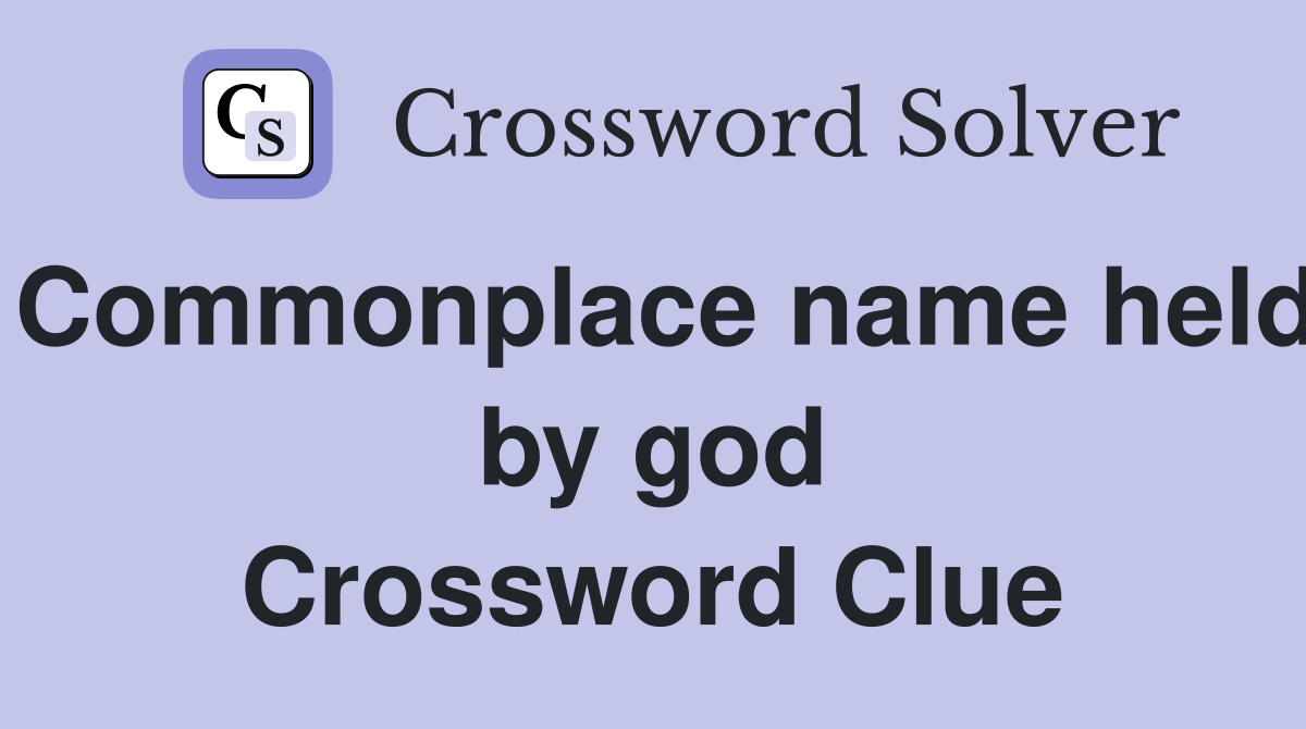 Commonplace name held by god Crossword Clue