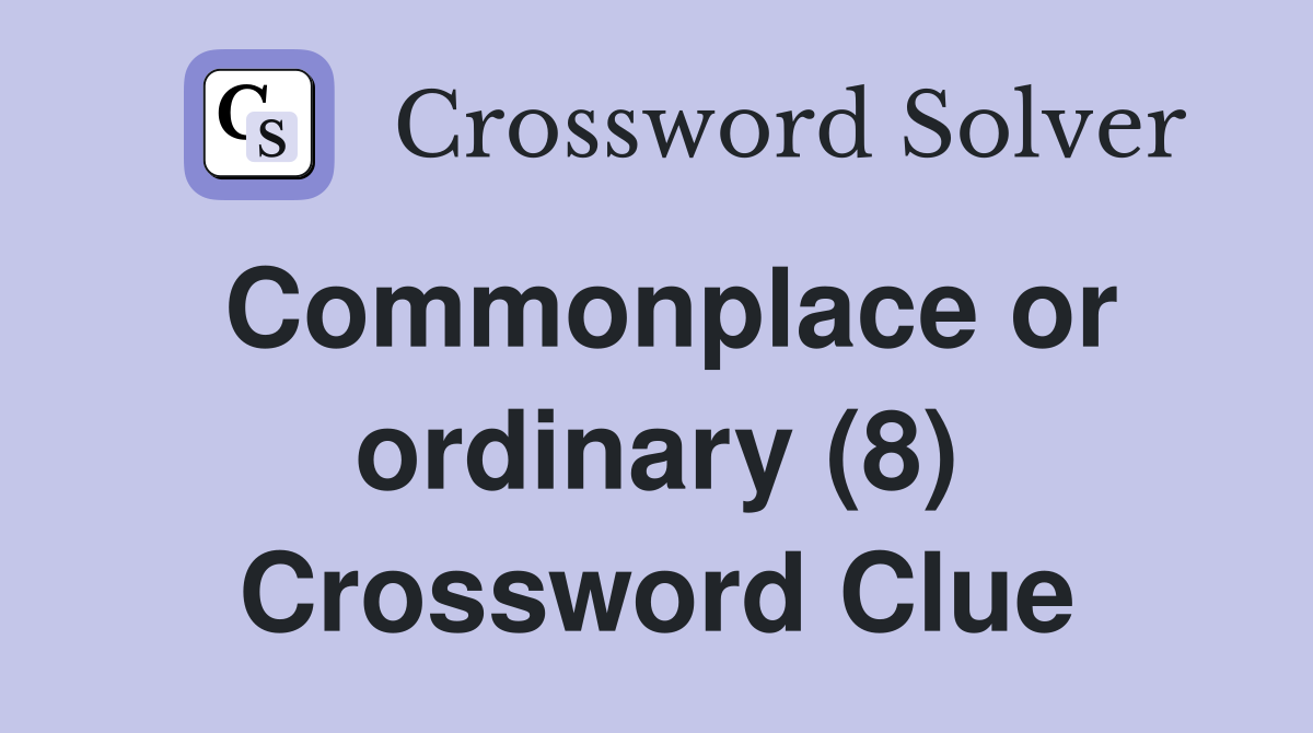 Commonplace or ordinary (8) Crossword Clue