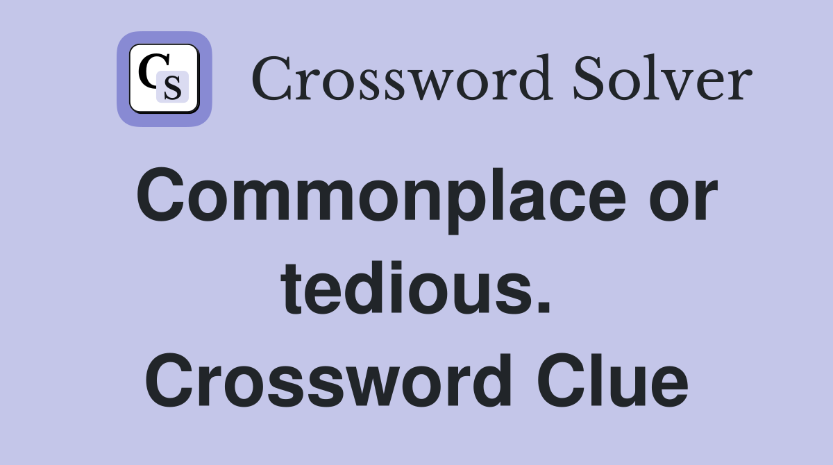 Commonplace or tedious. Crossword Clue