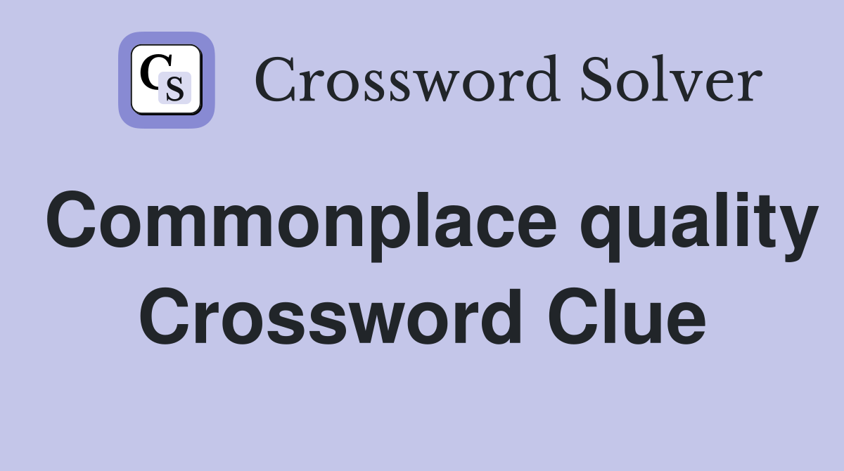 Commonplace quality Crossword Clue
