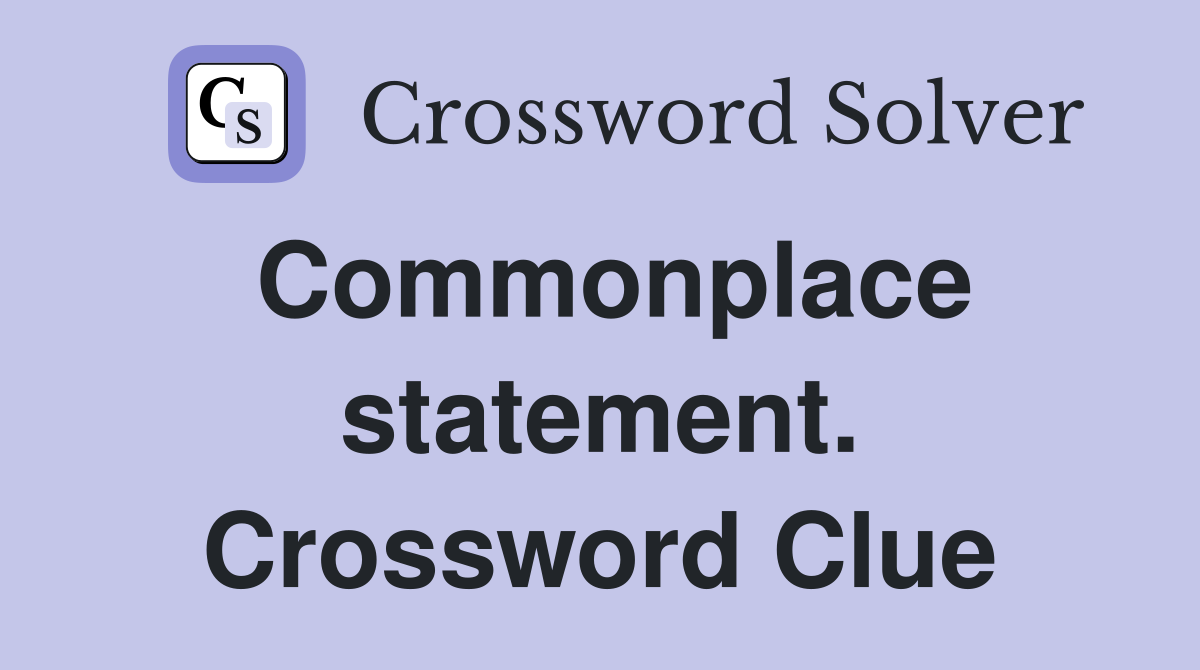 Commonplace statement. Crossword Clue