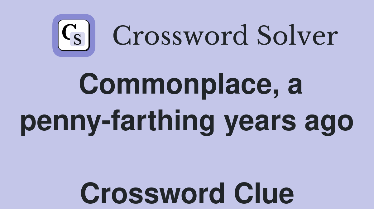 Commonplace, a penny-farthing years ago  Crossword Clue