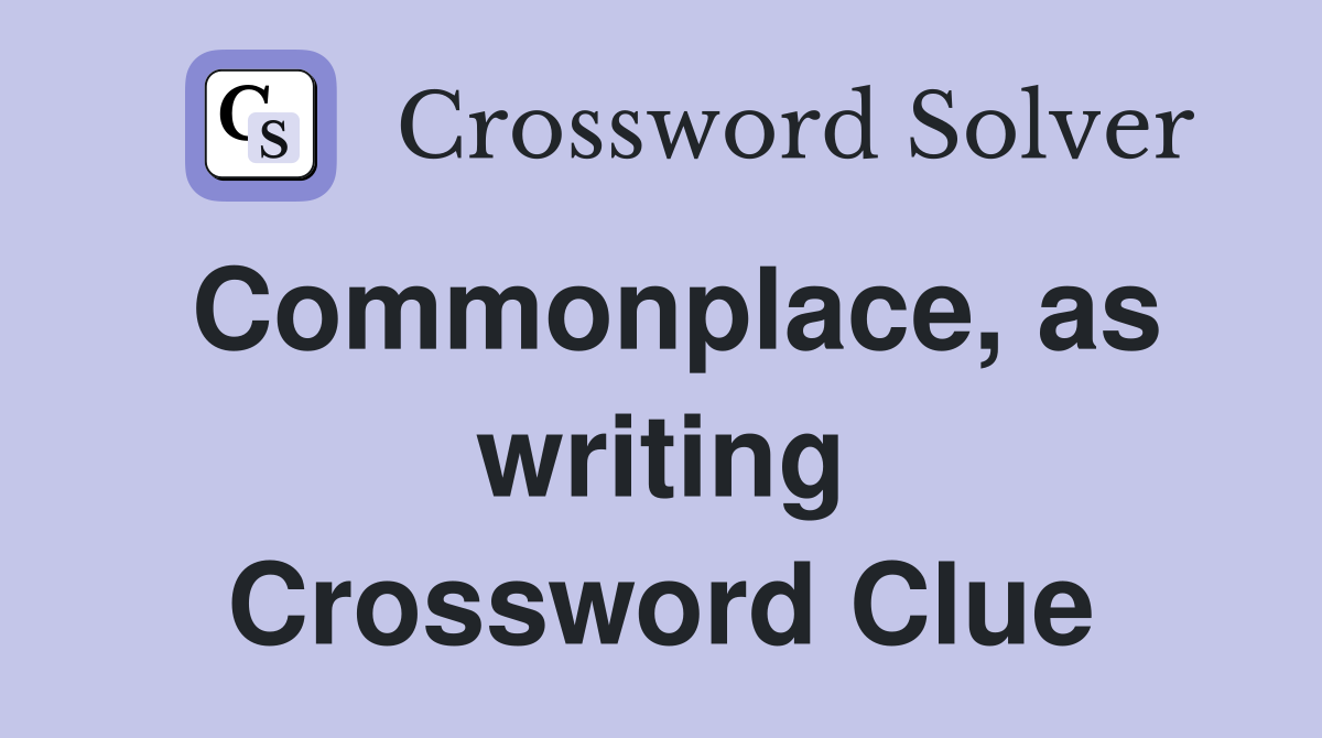 Commonplace, as writing Crossword Clue