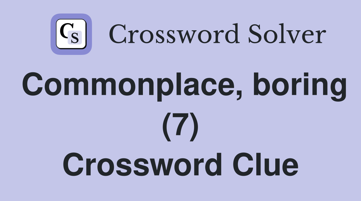 Commonplace, boring (7) Crossword Clue
