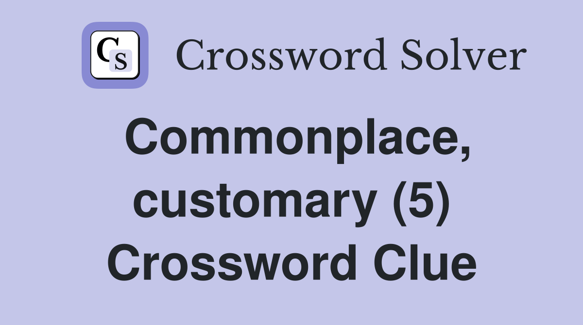 Commonplace, customary (5) Crossword Clue