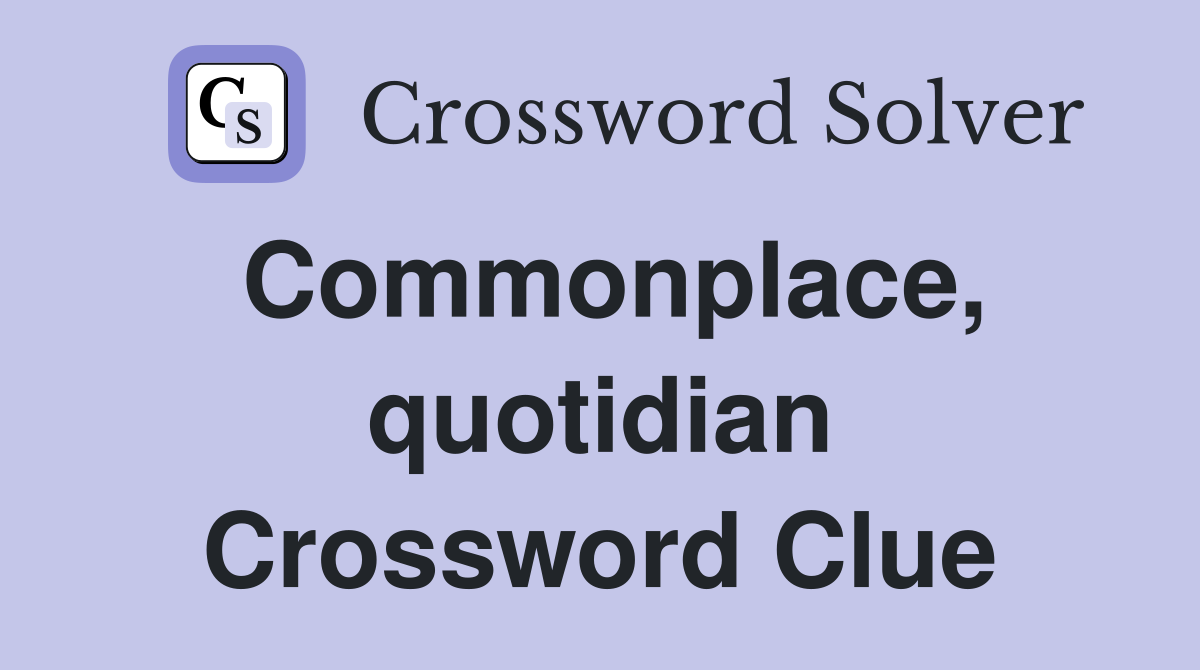 Commonplace, quotidian Crossword Clue