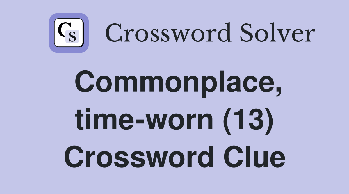 Commonplace, time-worn (13) Crossword Clue