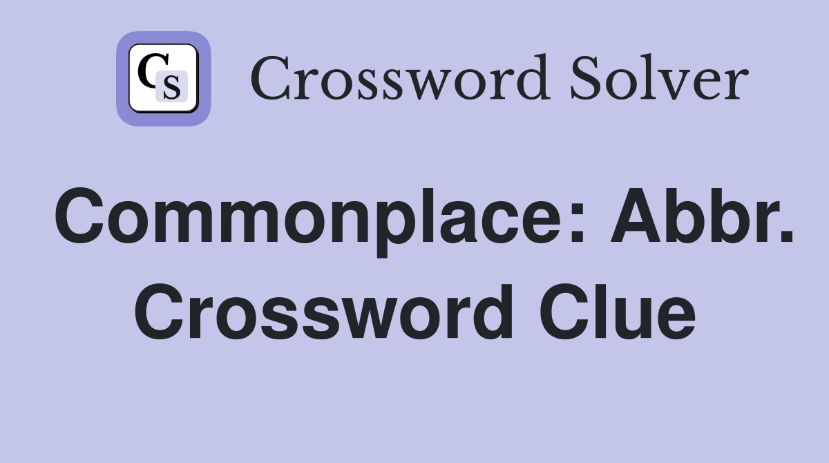 Commonplace: Abbr. Crossword Clue