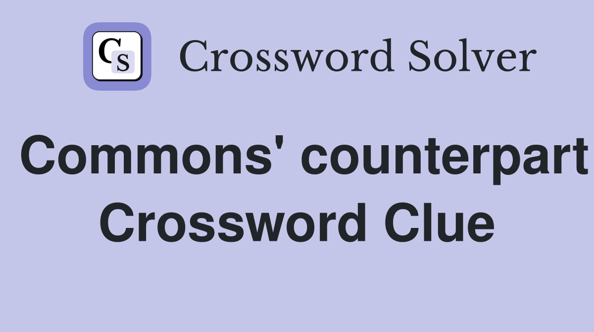 Commons' counterpart Crossword Clue