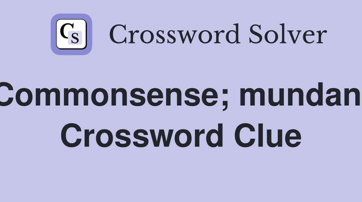 Commonsense; mundane Crossword Clue
