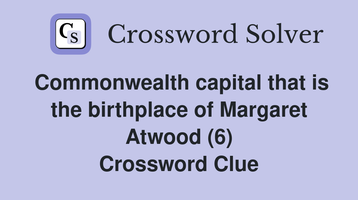 Commonwealth capital that is the birthplace of Margaret Atwood (6) Crossword Clue
