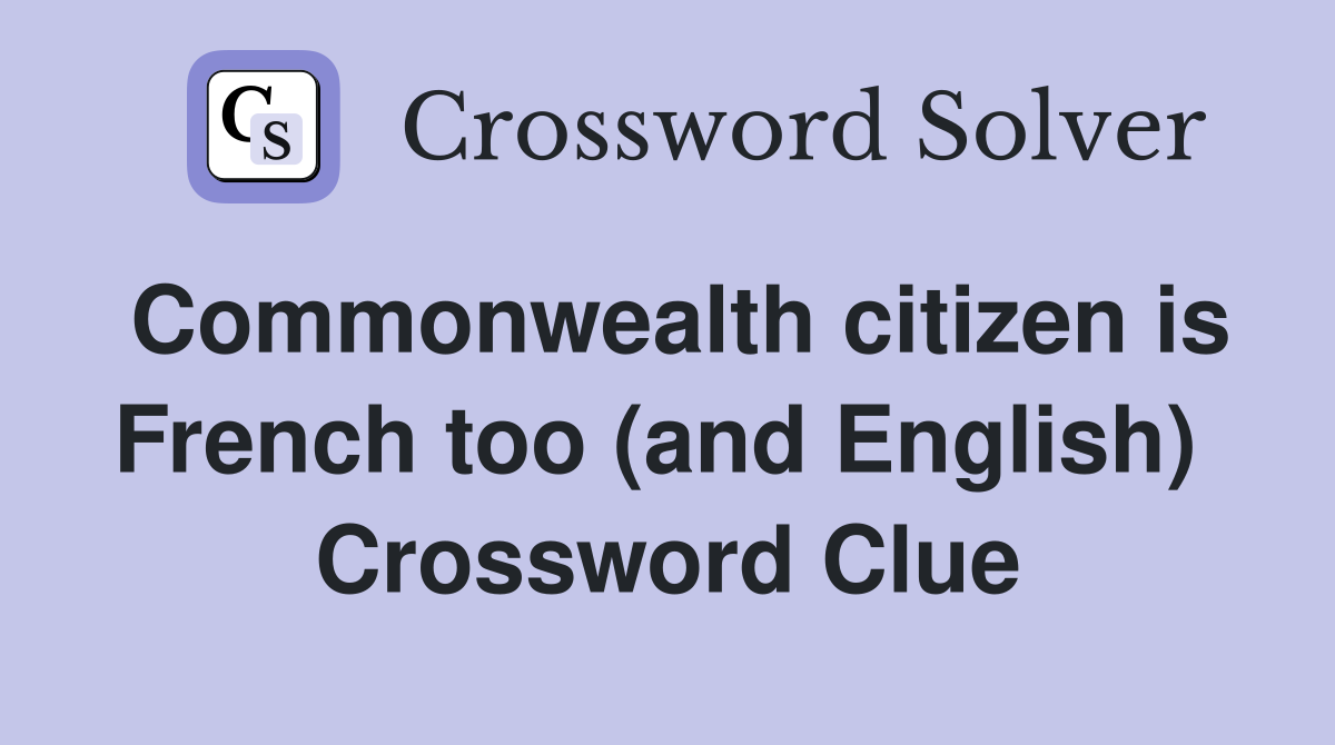 Commonwealth citizen is French too (and English)  Crossword Clue