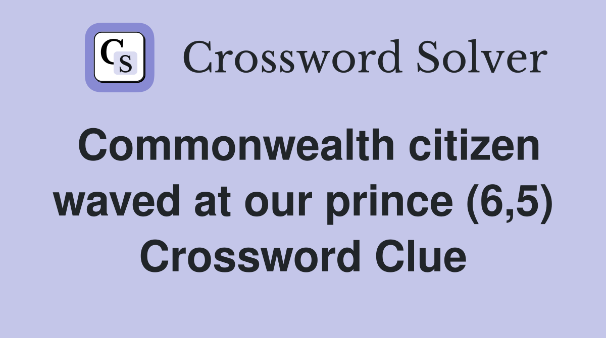 Commonwealth citizen waved at our prince (6,5) Crossword Clue