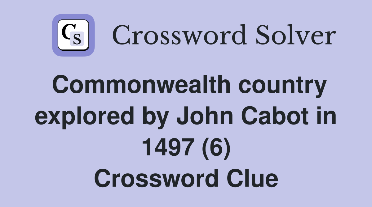 Commonwealth country explored by John Cabot in 1497 (6) Crossword Clue