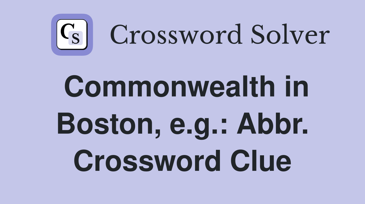 Commonwealth in Boston, e.g.: Abbr. Crossword Clue