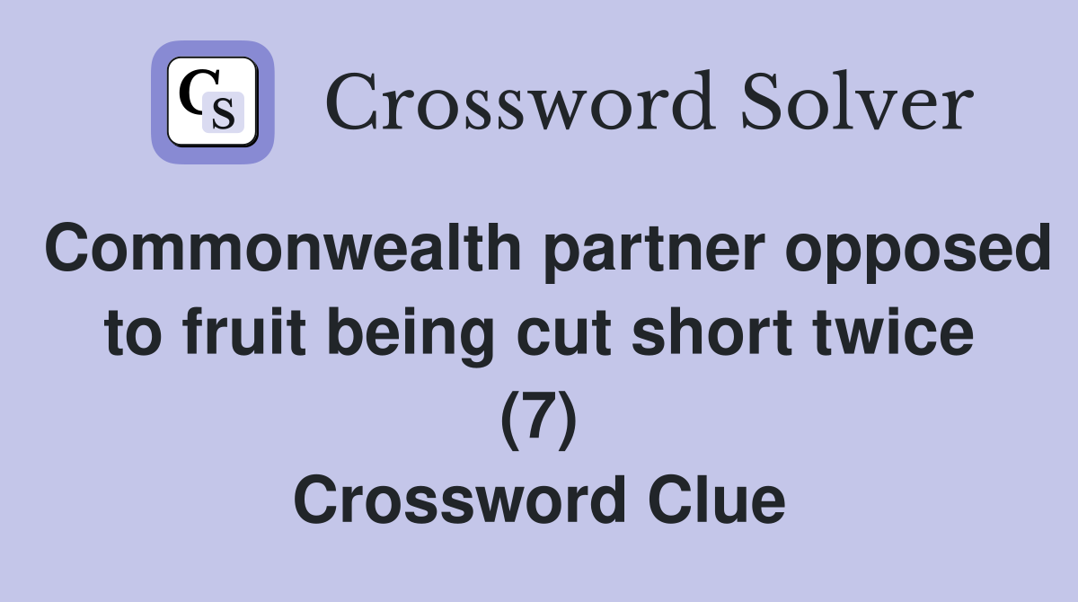 Commonwealth partner opposed to fruit being cut short twice (7) Crossword Clue