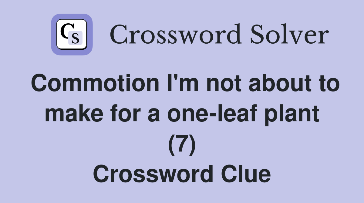 Commotion I'm not about to make for a one-leaf plant (7) Crossword Clue