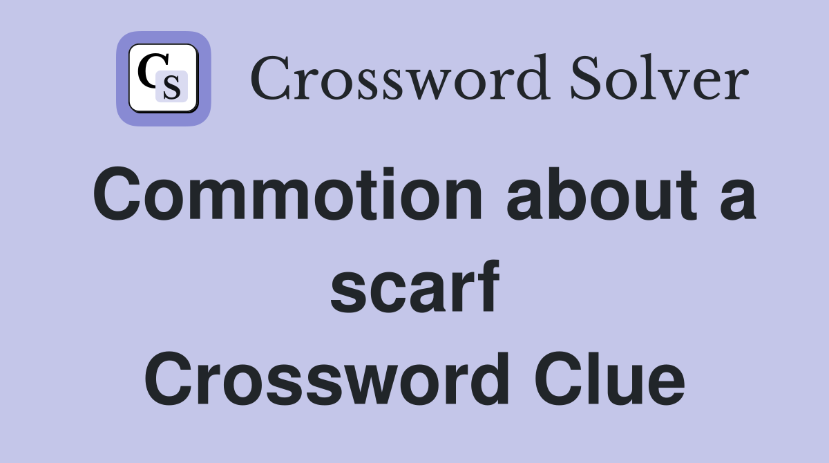 Commotion about a scarf Crossword Clue