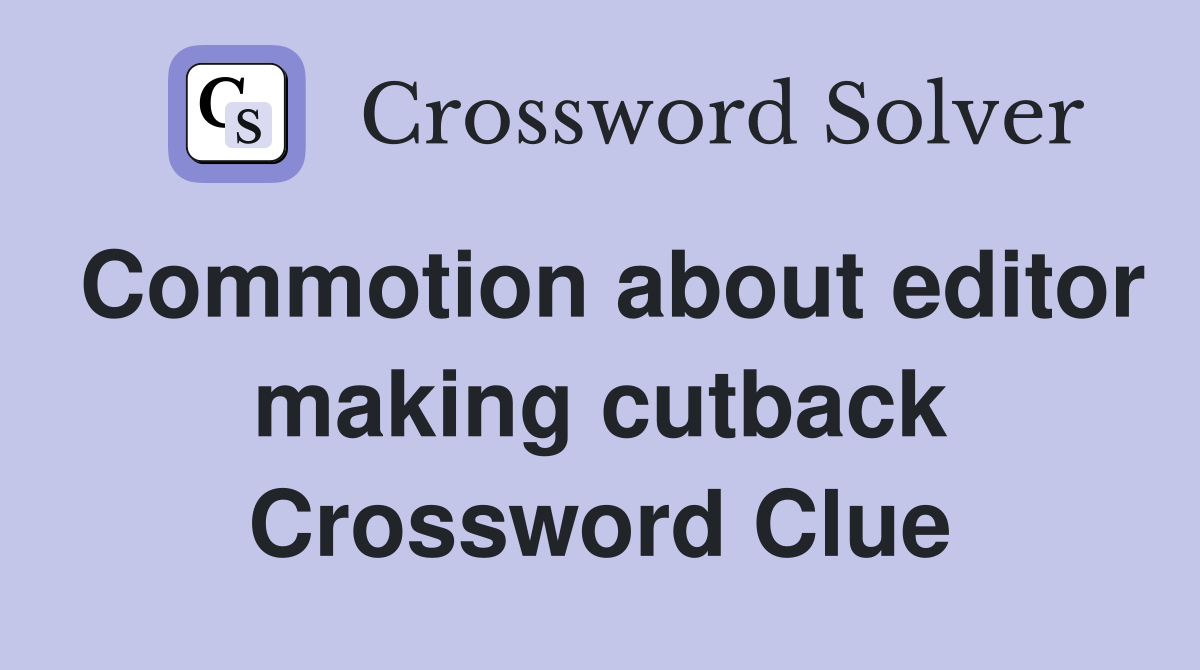 Commotion about editor making cutback Crossword Clue