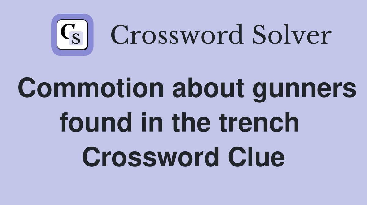 Commotion about gunners found in the trench  Crossword Clue