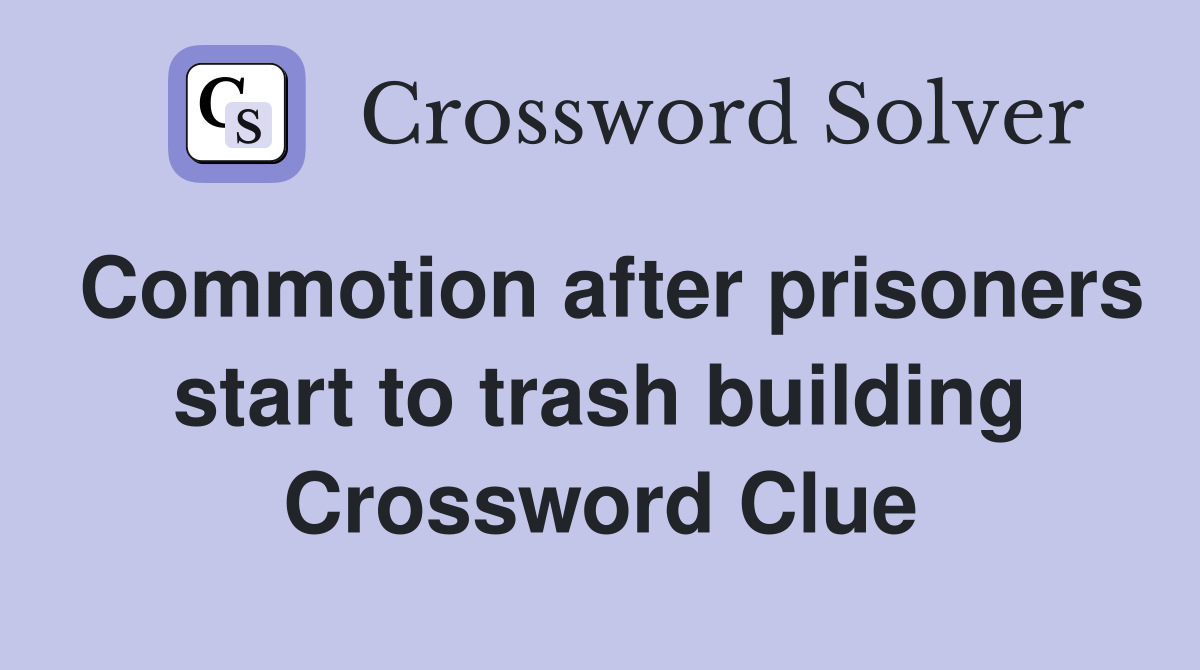 Commotion after prisoners start to trash building Crossword Clue
