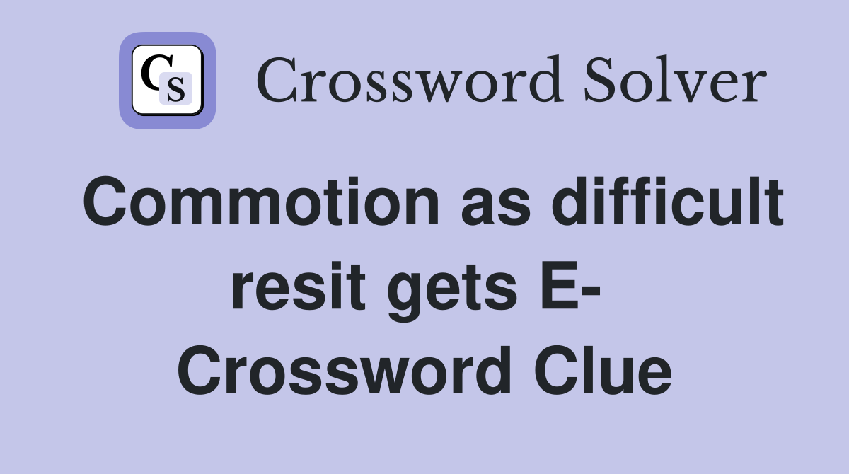 Commotion as difficult resit gets E-  Crossword Clue