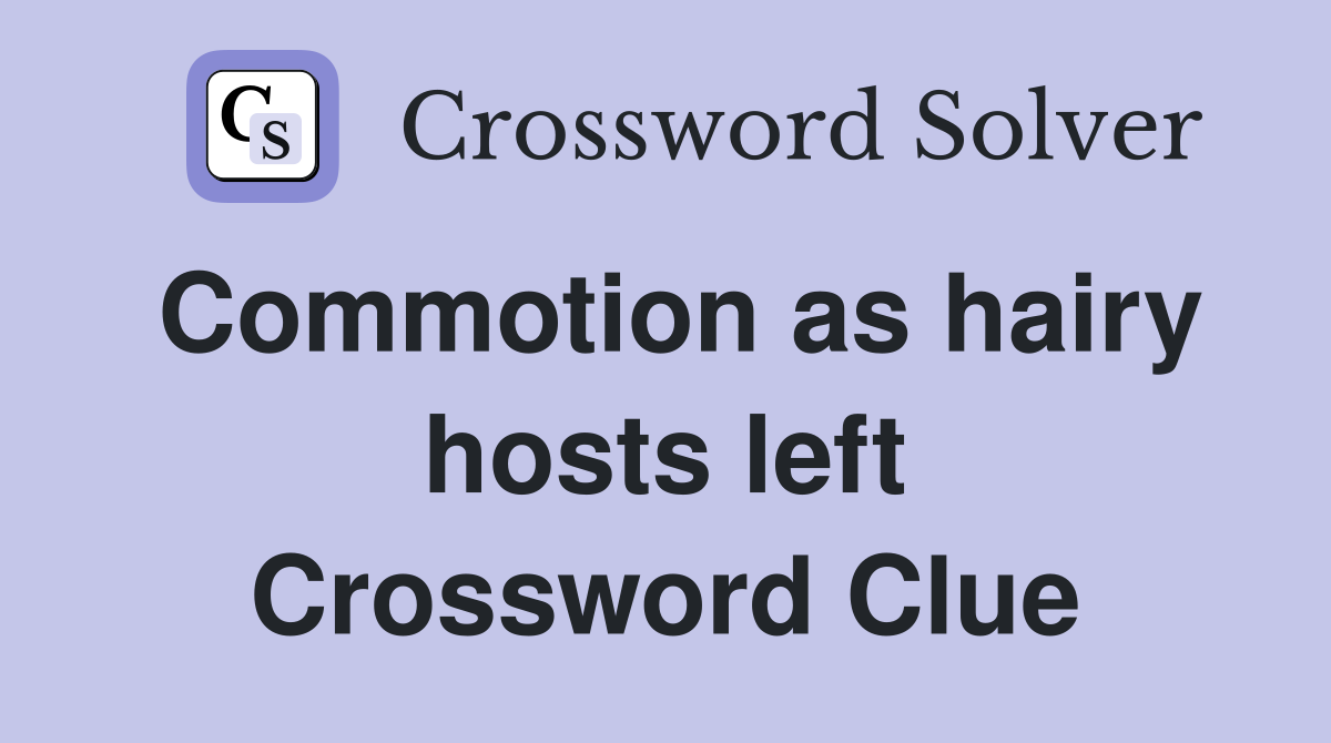 Commotion as hairy hosts left Crossword Clue