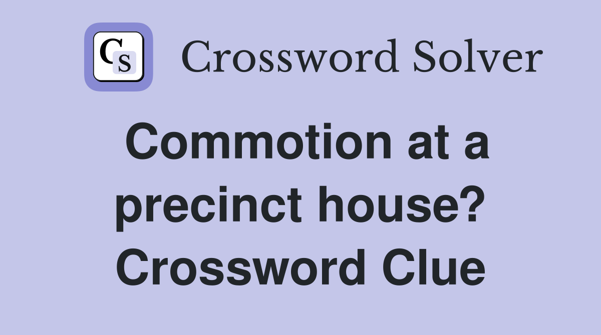 Commotion at a precinct house? Crossword Clue