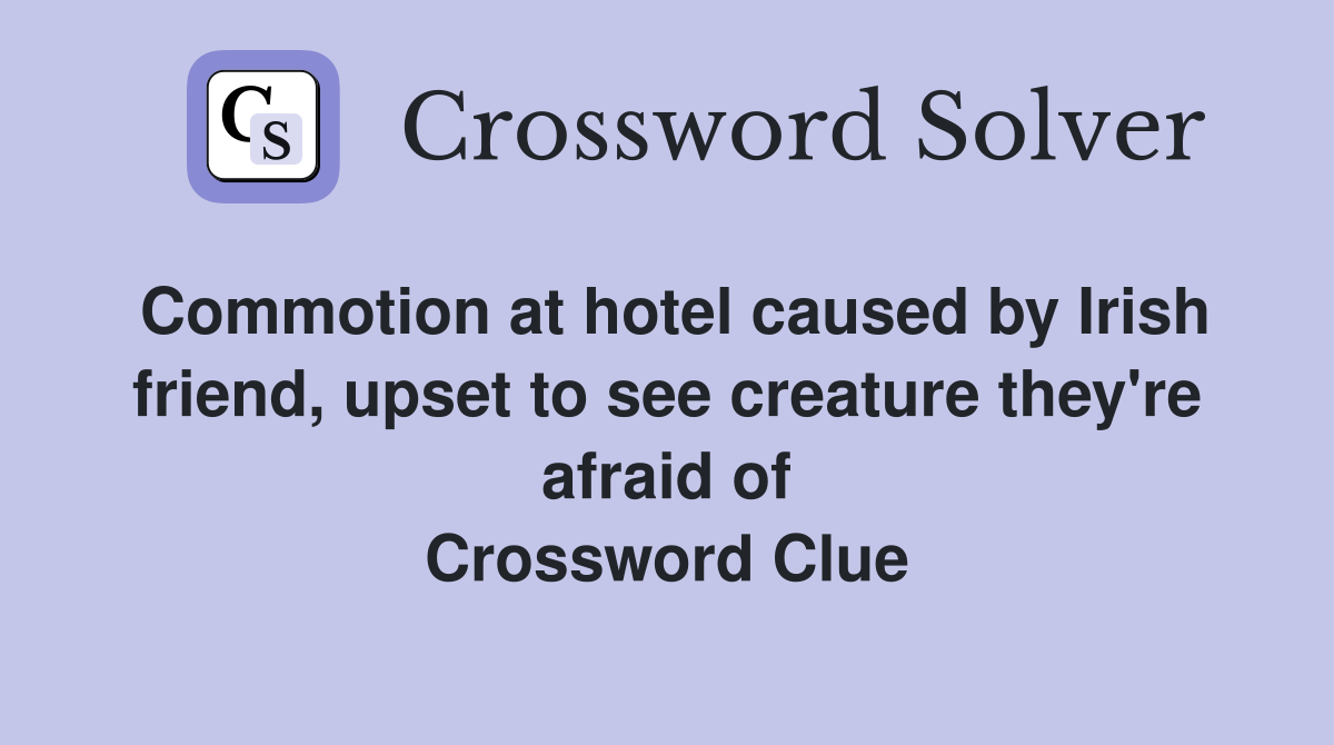 Commotion at hotel caused by Irish friend, upset to see creature they're afraid of Crossword Clue