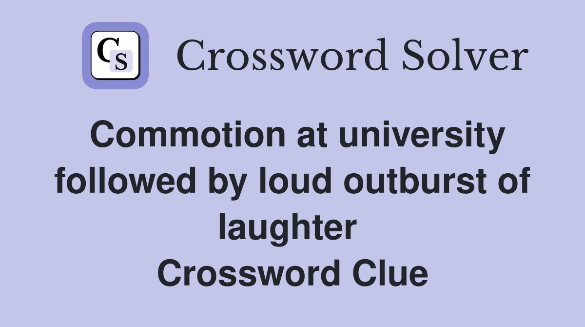 Commotion at university followed by loud outburst of laughter  Crossword Clue