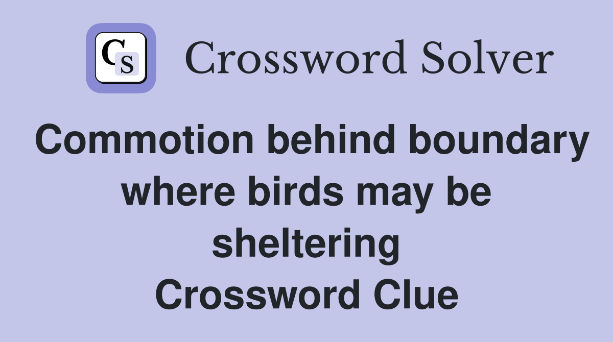 Commotion behind boundary where birds may be sheltering Crossword Clue