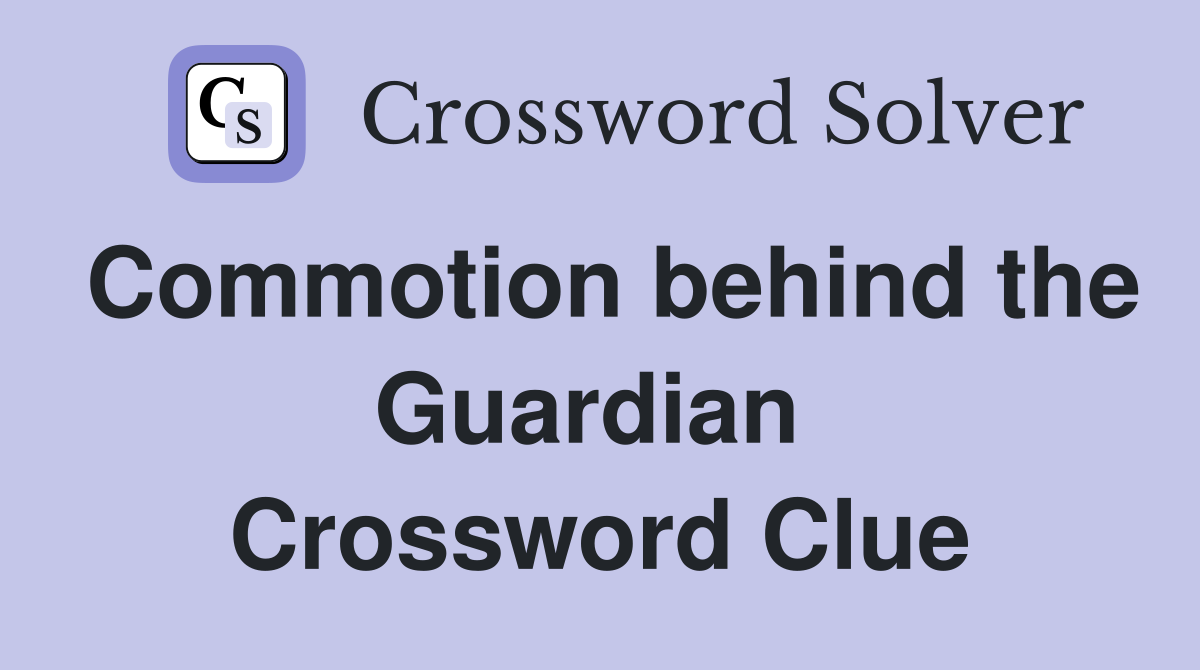 Commotion behind the Guardian  Crossword Clue