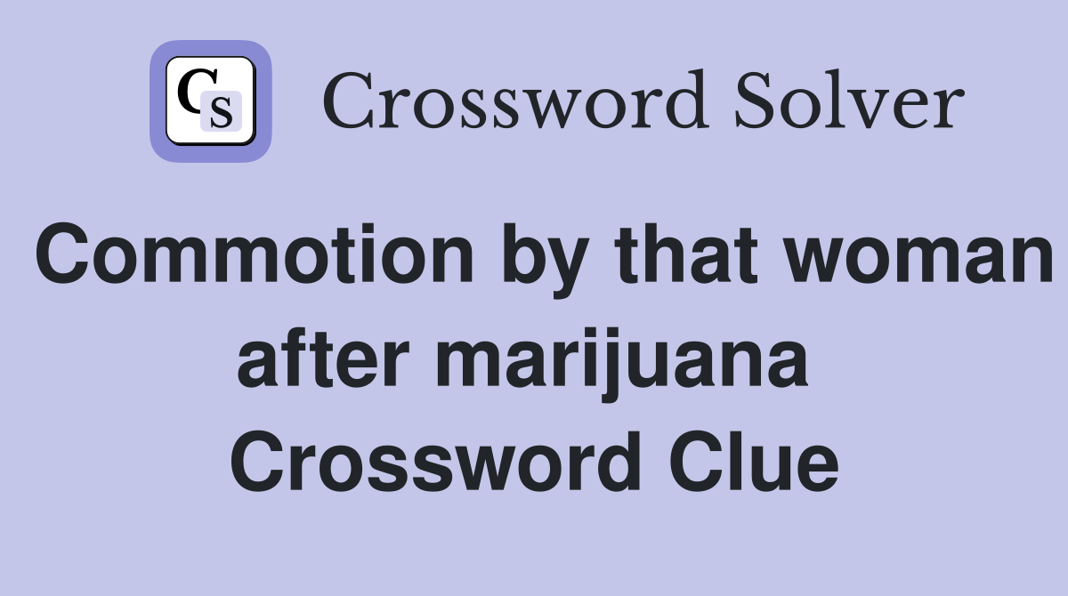 Commotion by that woman after marijuana  Crossword Clue