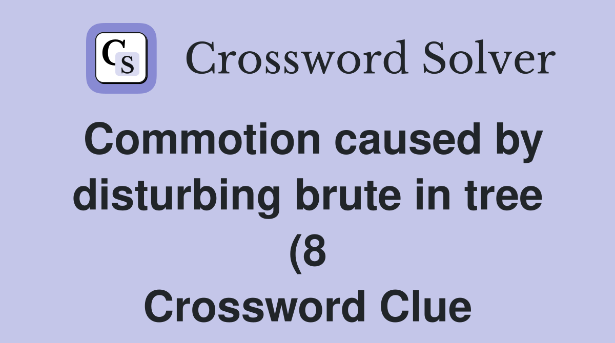 Commotion caused by disturbing brute in tree (8) Crossword Clue Commotion caused by disturbing brute in tree (8) Crossword Clue