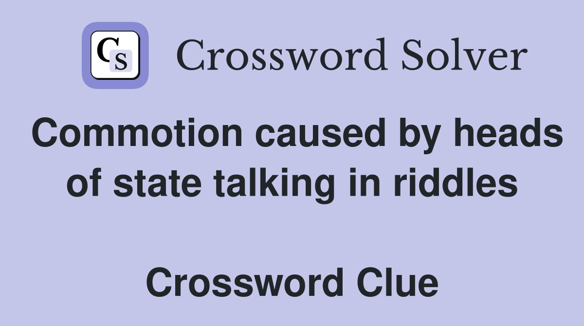 Commotion caused by heads of state talking in riddles  Crossword Clue