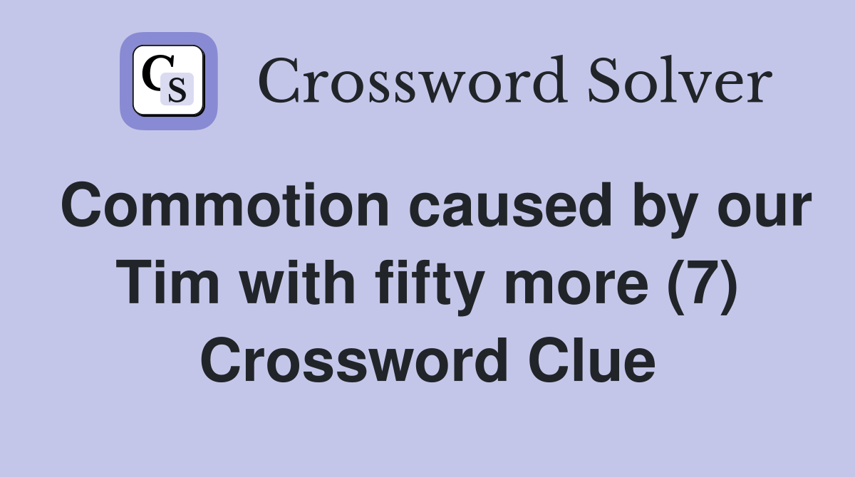 Commotion caused by our Tim with fifty more (7) Crossword Clue