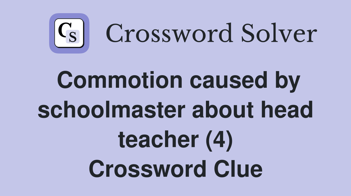 Commotion caused by schoolmaster about head teacher (4) Crossword Clue