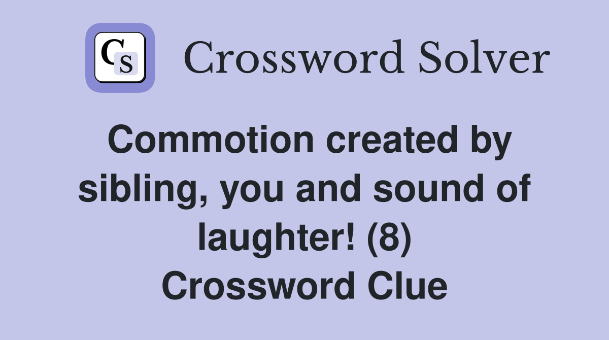 Commotion created by sibling, you and sound of laughter! (8) Crossword Clue