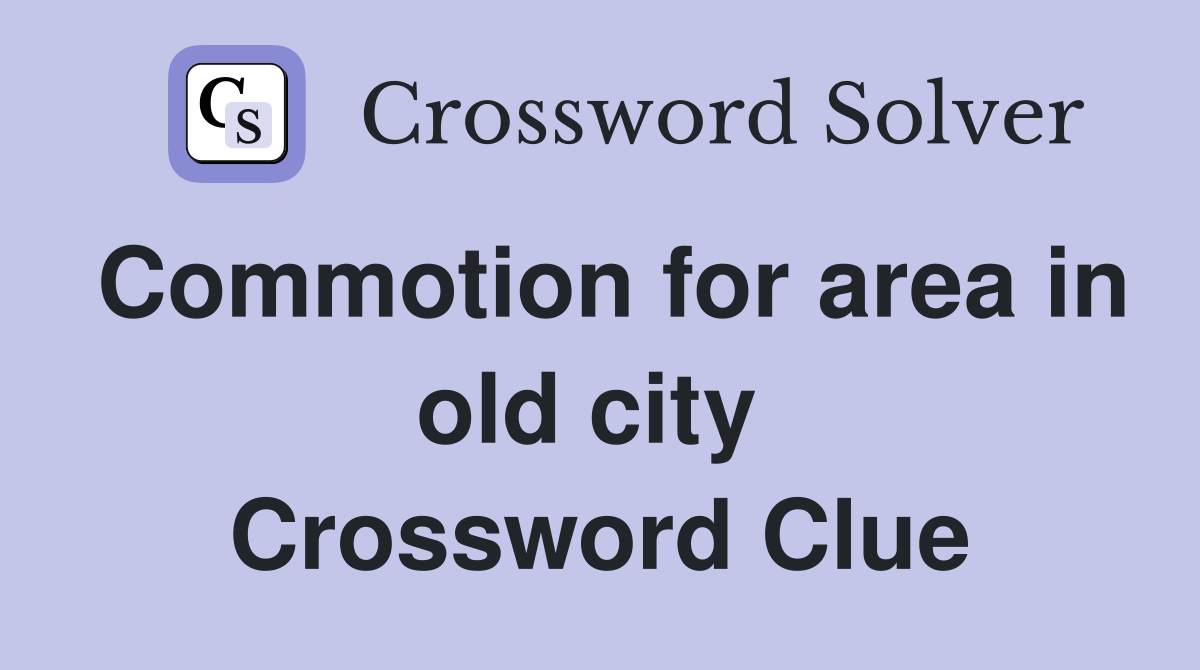 Commotion for area in old city  Crossword Clue