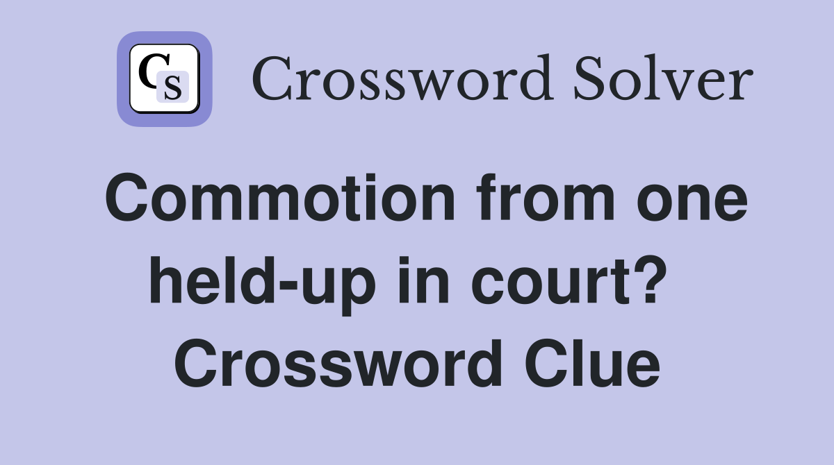 Commotion from one held-up in court?  Crossword Clue