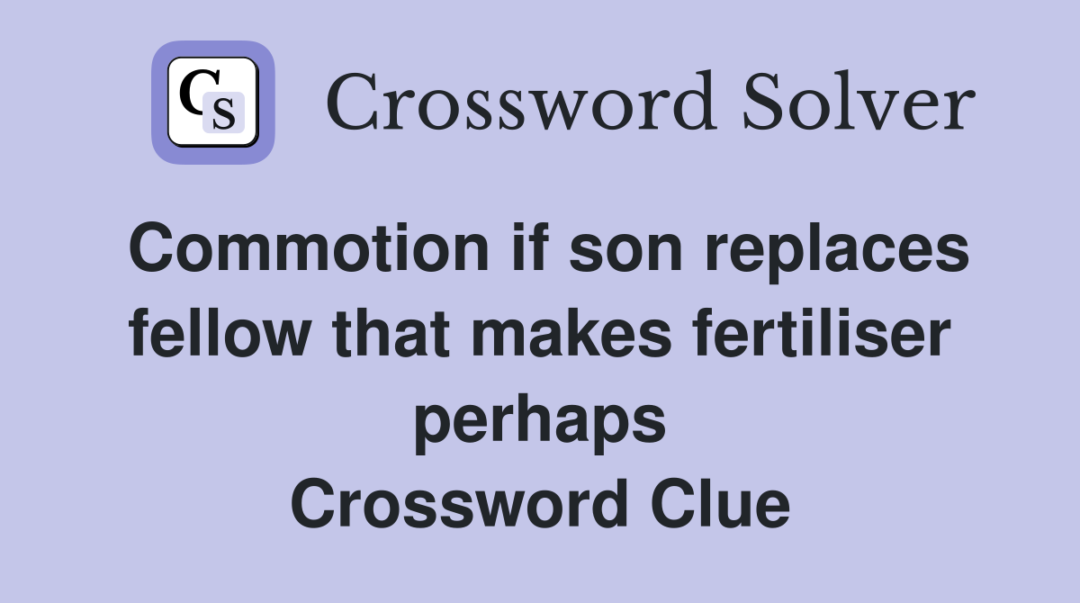 Commotion if son replaces fellow that makes fertiliser perhaps Crossword Clue