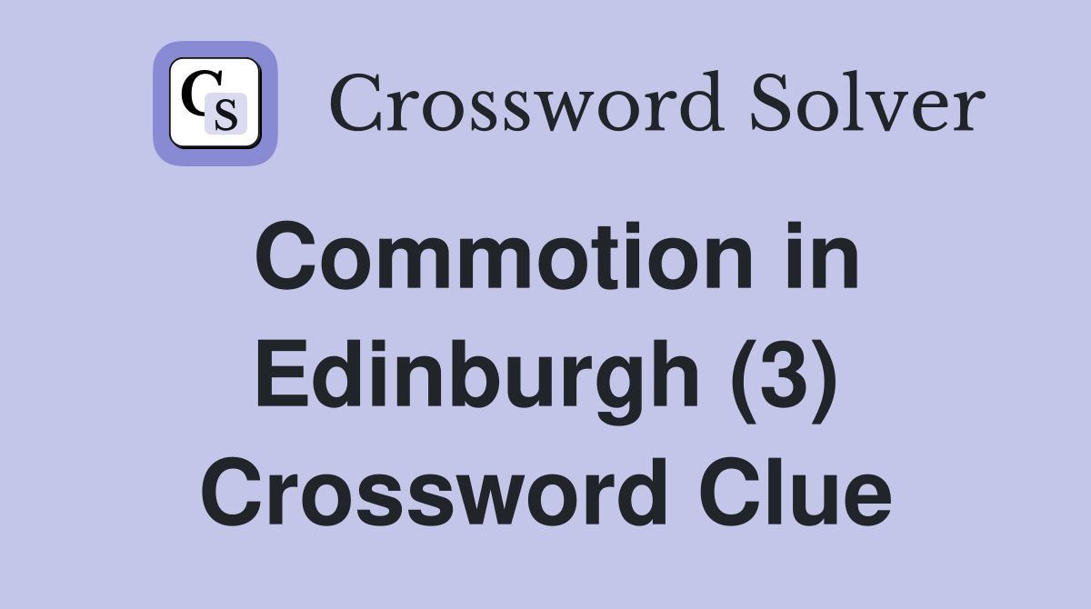 Commotion in Edinburgh (3) Crossword Clue